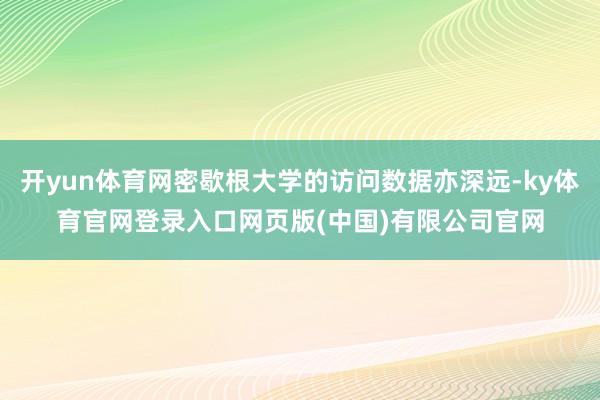 开yun体育网密歇根大学的访问数据亦深远-ky体育官网登录入口网页版(中国)有限公司官网