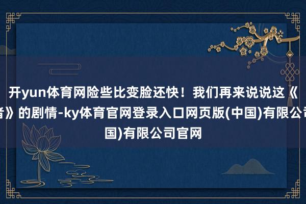 开yun体育网险些比变脸还快！我们再来说说这《造城者》的剧情-ky体育官网登录入口网页版(中国)有限公司官网