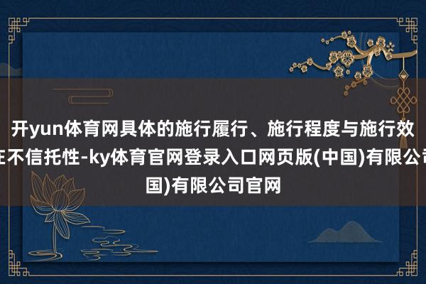 开yun体育网具体的施行履行、施行程度与施行效果存在不信托性-ky体育官网登录入口网页版(中国)有限公司官网