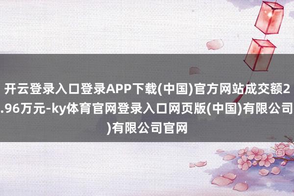 开云登录入口登录APP下载(中国)官方网站成交额2721.96万元-ky体育官网登录入口网页版(中国)有限公司官网
