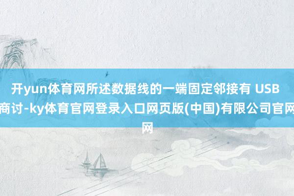 开yun体育网所述数据线的一端固定邻接有 USB 商讨-ky体育官网登录入口网页版(中国)有限公司官网