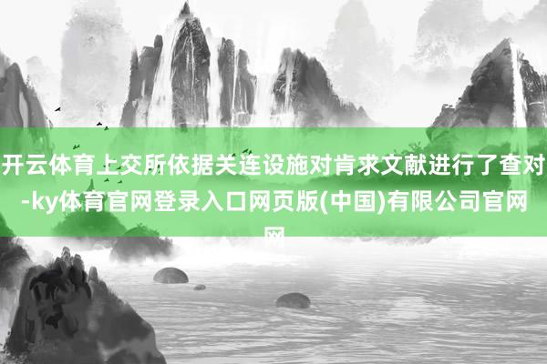 开云体育上交所依据关连设施对肯求文献进行了查对-ky体育官网登录入口网页版(中国)有限公司官网