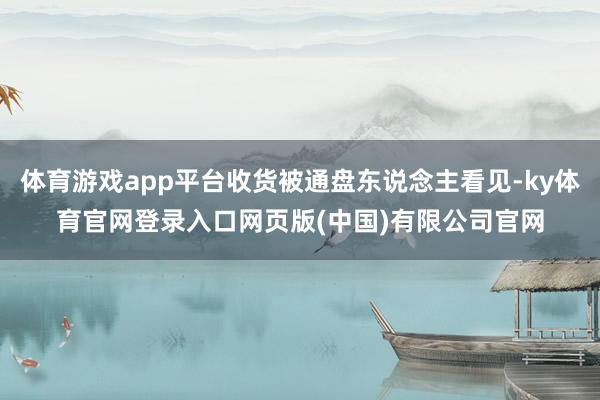 体育游戏app平台收货被通盘东说念主看见-ky体育官网登录入口网页版(中国)有限公司官网
