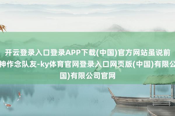 开云登录入口登录APP下载(中国)官方网站虽说前期有雷神作念队友-ky体育官网登录入口网页版(中国)有限公司官网