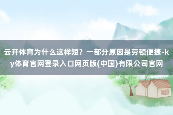 云开体育为什么这样短？一部分原因是劳顿便捷-ky体育官网登录入口网页版(中国)有限公司官网