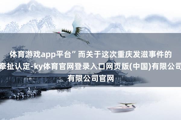 体育游戏app平台”　　而关于这次重庆发滋事件的法律牵扯认定-ky体育官网登录入口网页版(中国)有限公司官网