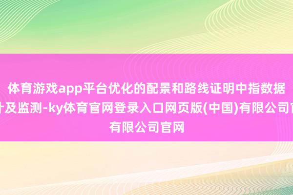 体育游戏app平台优化的配景和路线证明中指数据统计及监测-ky体育官网登录入口网页版(中国)有限公司官网