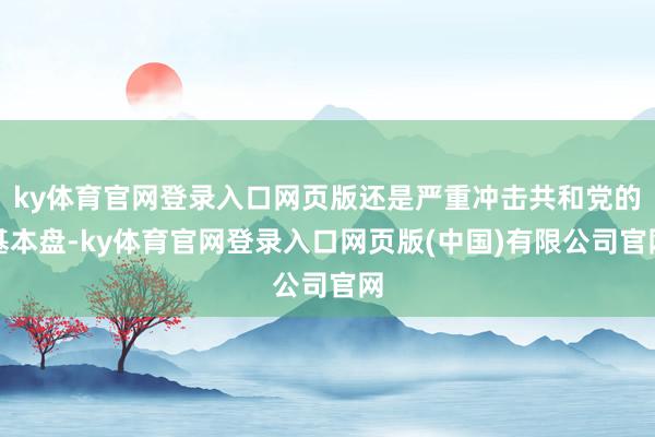 ky体育官网登录入口网页版还是严重冲击共和党的基本盘-ky体育官网登录入口网页版(中国)有限公司官网