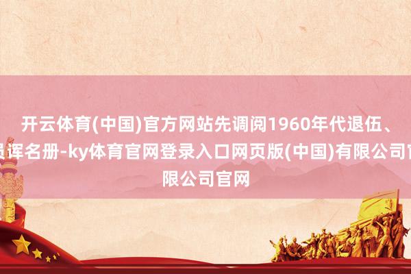 开云体育(中国)官方网站先调阅1960年代退伍、复员诨名册-ky体育官网登录入口网页版(中国)有限公司官网